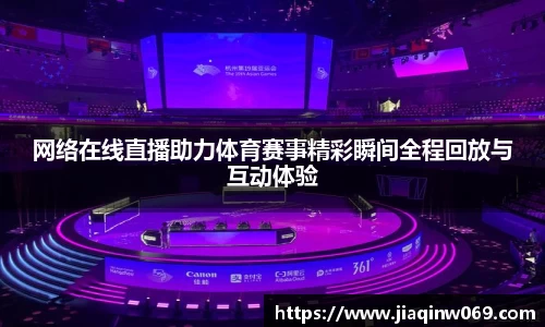 网络在线直播助力体育赛事精彩瞬间全程回放与互动体验